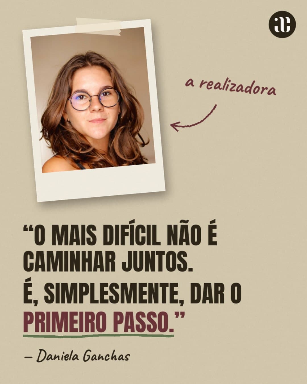Daniela Ganchas, realizadora de O Primeiro Passo. No anúncio: ‘O mais difícil não é caminhar juntos. É, simplesmente, dar o primeiro passo.’